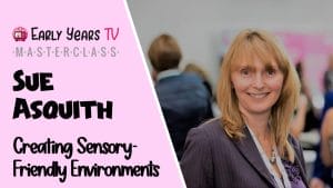 Creating Sensory-Friendly Environments with Sue Asquith Masterclass